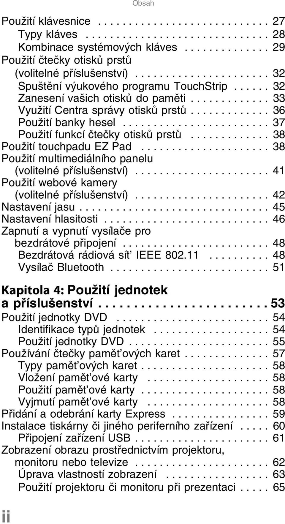 ....................... 37 Použití funkcí čtečky otisků prstů............. 38 Použití touchpadu EZ Pad..................... 38 Použití multimediálního panelu (volitelné příslušenství).