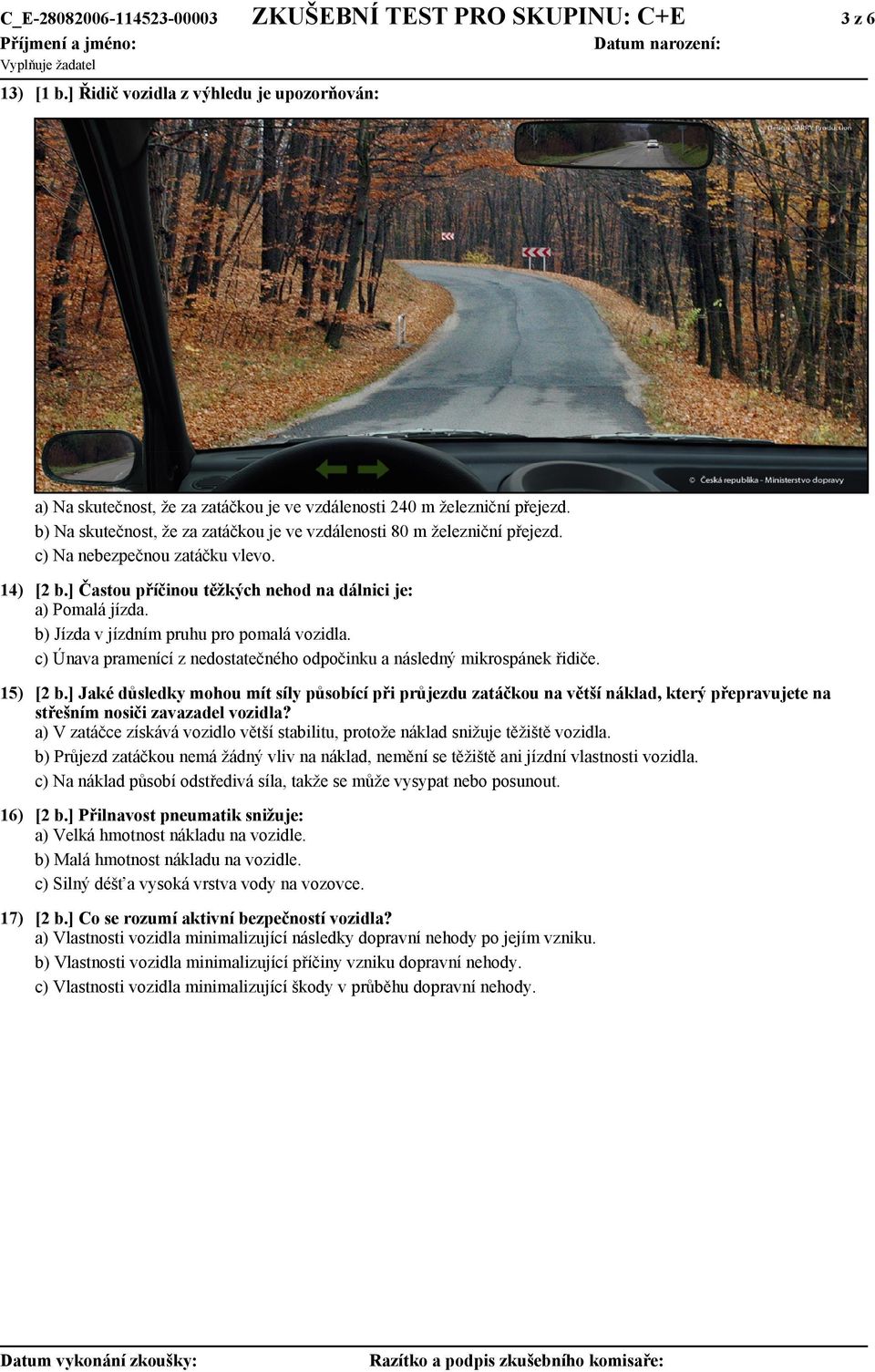 b) Jízda v jízdním pruhu pro pomalá vozidla. c) Únava pramenící z nedostatečného odpočinku a následný mikrospánek řidiče. 15) [2 b.