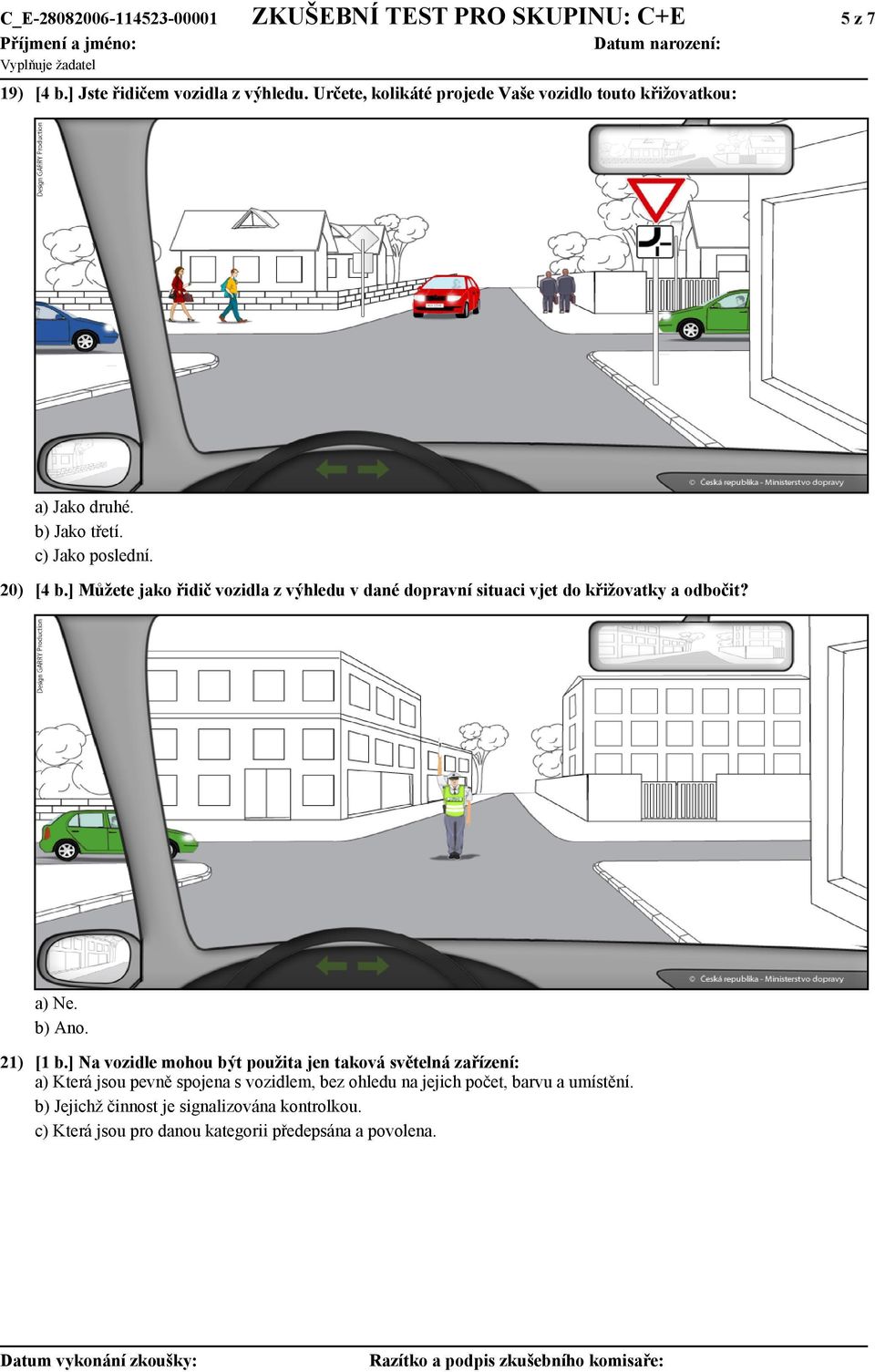 ] Můžete jako řidič vozidla z výhledu v dané dopravní situaci vjet do křižovatky a odbočit? a) Ne. b) Ano. 21) [1 b.