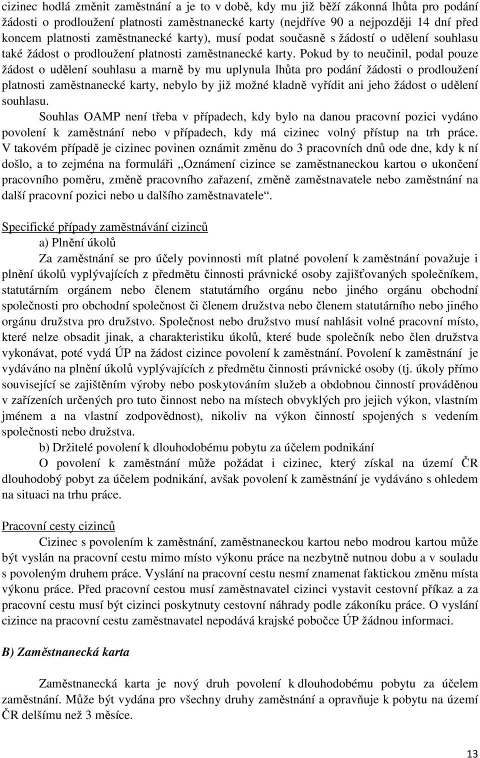 Pokud by to neučinil, podal pouze žádost o udělení souhlasu a marně by mu uplynula lhůta pro podání žádosti o prodloužení platnosti zaměstnanecké karty, nebylo by již možné kladně vyřídit ani jeho