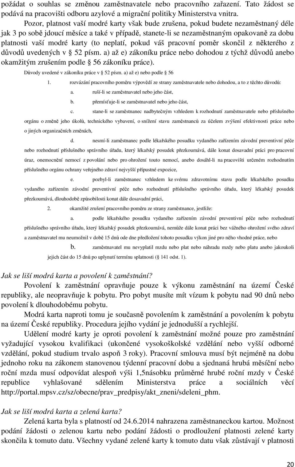 karty (to neplatí, pokud váš pracovní poměr skončil z některého z důvodů uvedených v 52 písm. a) až e) zákoníku práce nebo dohodou z týchž důvodů anebo okamžitým zrušením podle 56 zákoníku práce).