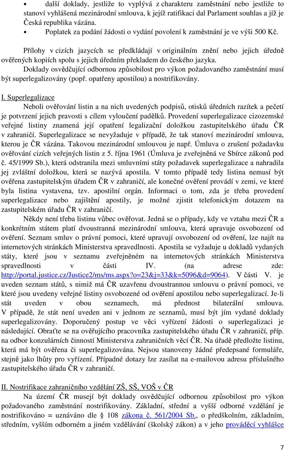 Přílohy v cizích jazycích se předkládají v originálním znění nebo jejich úředně ověřených kopiích spolu s jejich úředním překladem do českého jazyka.