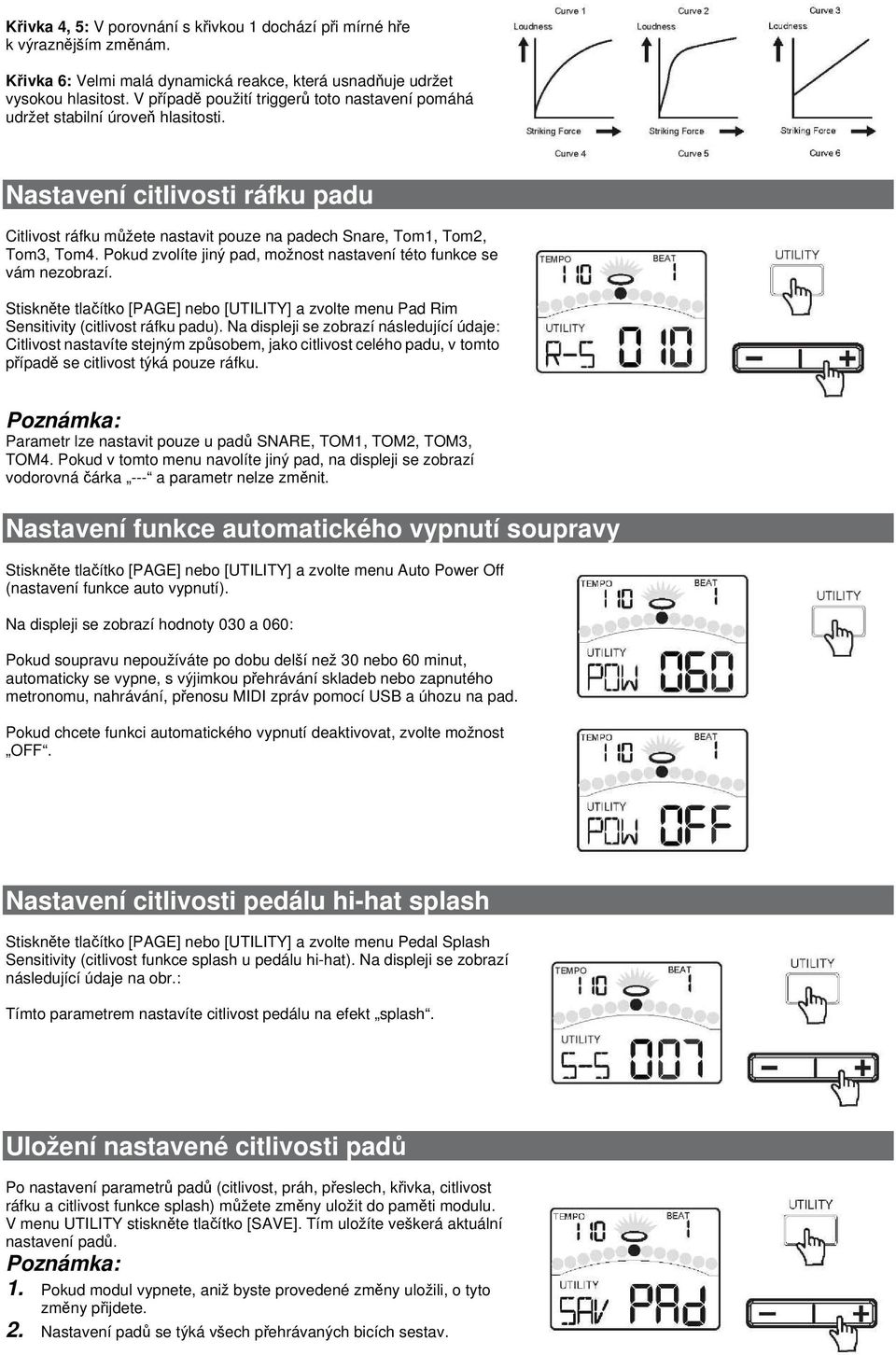 Pokud zvolíte jiný pad, možnost nastavení této funkce se vám nezobrazí. Stiskněte tlačítko [PAGE] nebo [UTILITY] a zvolte menu Pad Rim Sensitivity (citlivost ráfku padu).