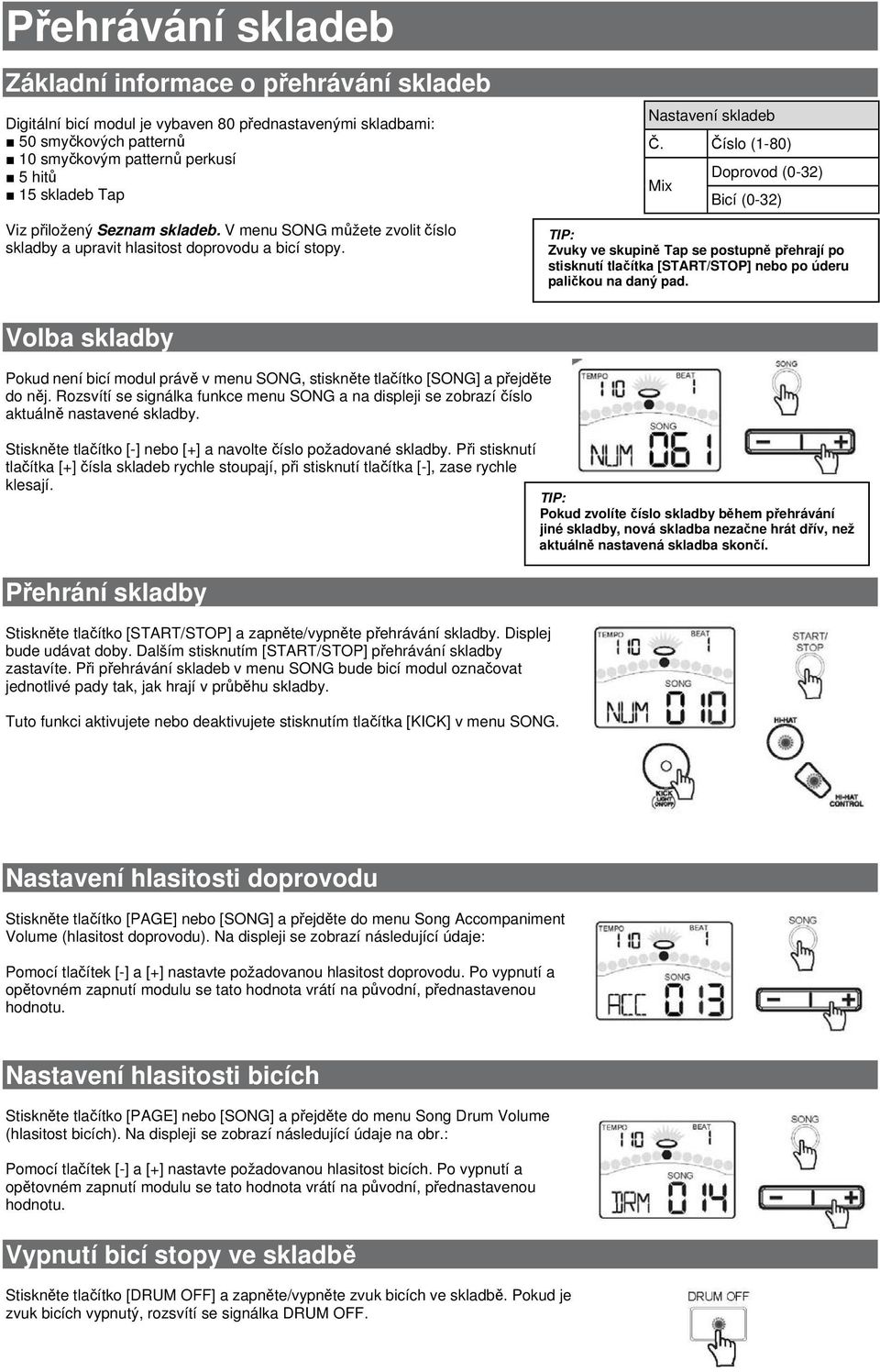 Číslo (1-80) Mix Doprovod (0-32) Bicí (0-32) TIP: Zvuky ve skupině Tap se postupně přehrají po stisknutí tlačítka [START/STOP] nebo po úderu paličkou na daný pad.