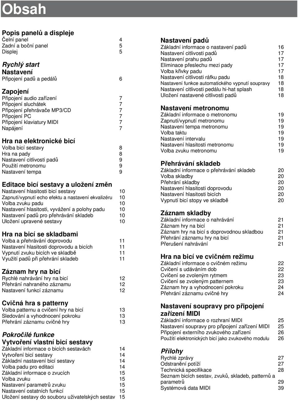 Editace bicí sestavy a uložení změn Nastavení hlasitosti bicí sestavy 10 Zapnutí/vypnutí echo efektu a nastavení ekvalizéru 10 Volba zvuku padu 10 Nastavení hlasitosti, vyvážení a polohy padu 10