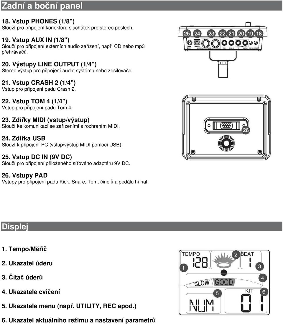 Vstup TOM 4 (1/4") Vstup pro připojení padu Tom 4. 23. Zdířky MIDI (vstup/výstup) Slouží ke komunikaci se zařízeními s rozhraním MIDI. 24.