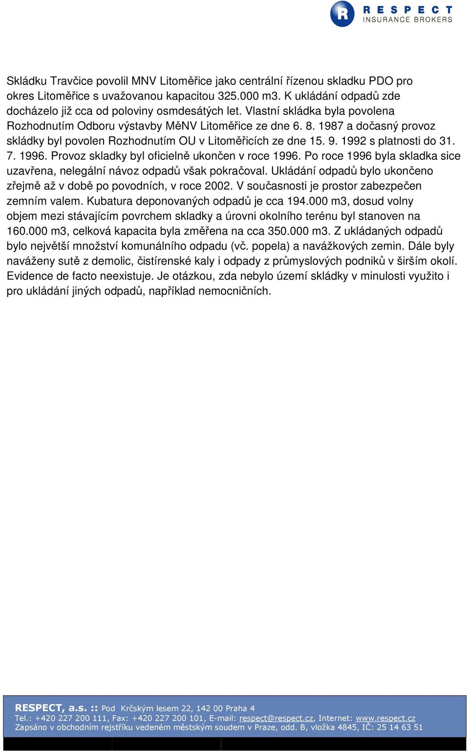 1996. Provoz skladky byl oficielně ukončen v roce 1996. Po roce 1996 byla skladka sice uzavřena, nelegální návoz odpadů však pokračoval.