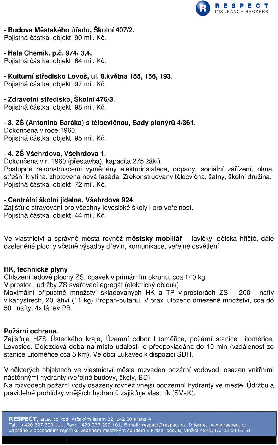 Pojistná částka, objekt: 95 mil. Kč. - 4. ZŠ Všehrdova, Všehrdova 1. Dokončena v r. 1960 (přestavba), kapacita 275 žáků.