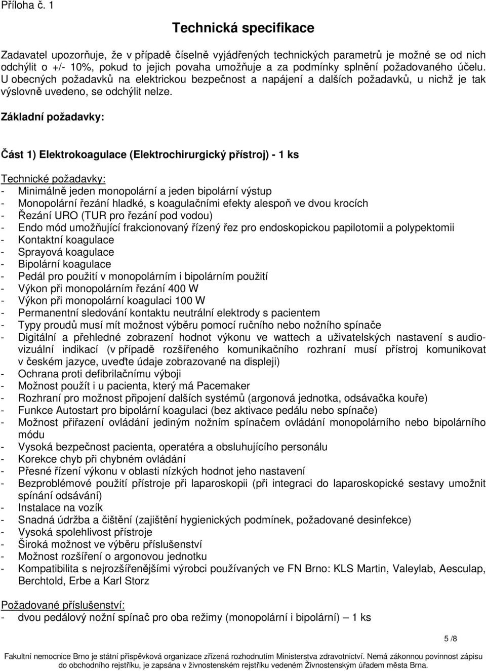 požadovaného účelu. U obecných požadavků na elektrickou bezpečnost a napájení a dalších požadavků, u nichž je tak výslovně uvedeno, se odchýlit nelze.