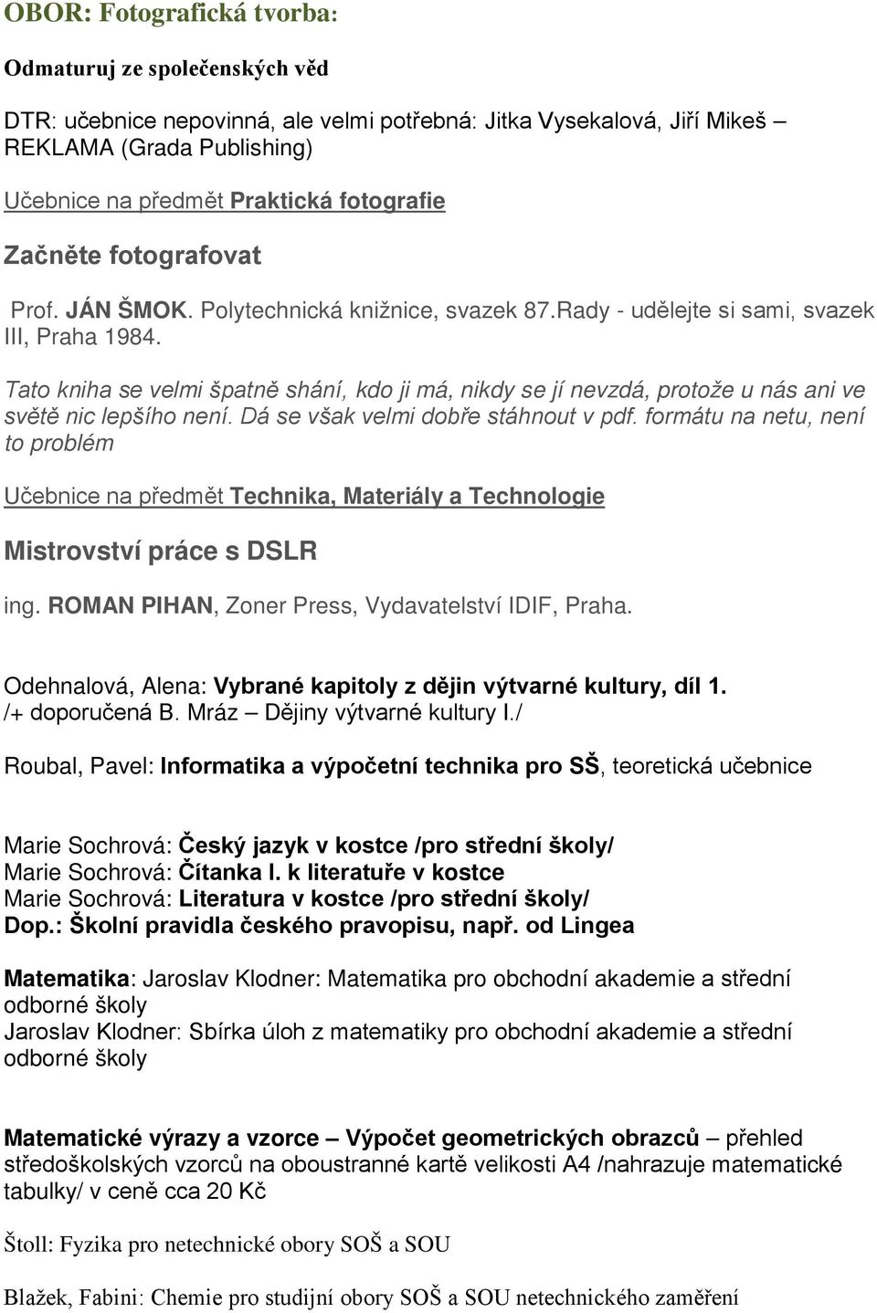 Tato kniha se velmi špatně shání, kdo ji má, nikdy se jí nevzdá, protože u nás ani ve světě nic lepšího není.