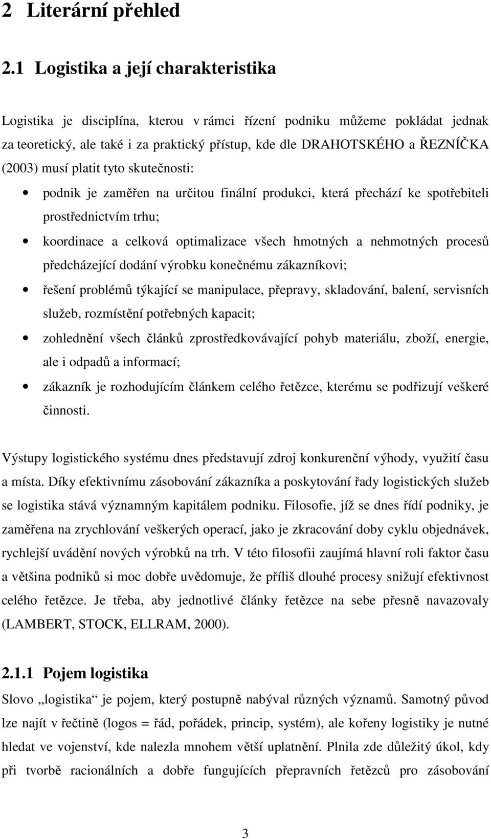 musí platit tyto skutečnosti: podnik je zaměřen na určitou finální produkci, která přechází ke spotřebiteli prostřednictvím trhu; koordinace a celková optimalizace všech hmotných a nehmotných procesů