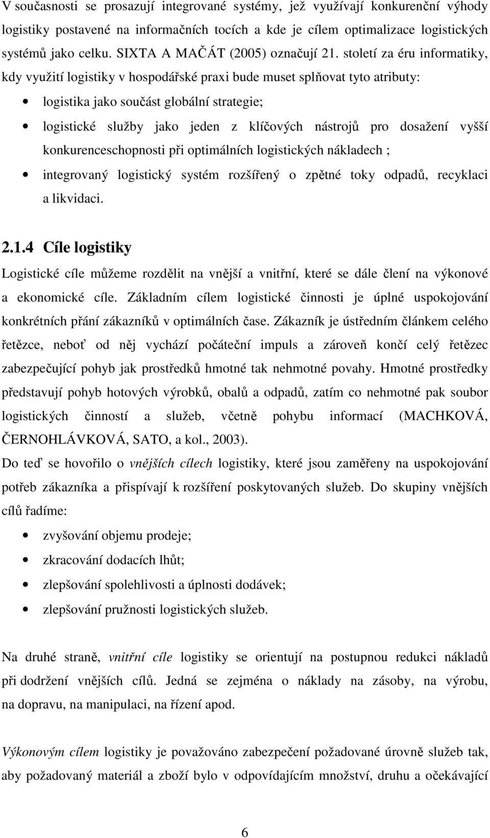 století za éru informatiky, kdy využití logistiky v hospodářské praxi bude muset splňovat tyto atributy: logistika jako součást globální strategie; logistické služby jako jeden z klíčových nástrojů