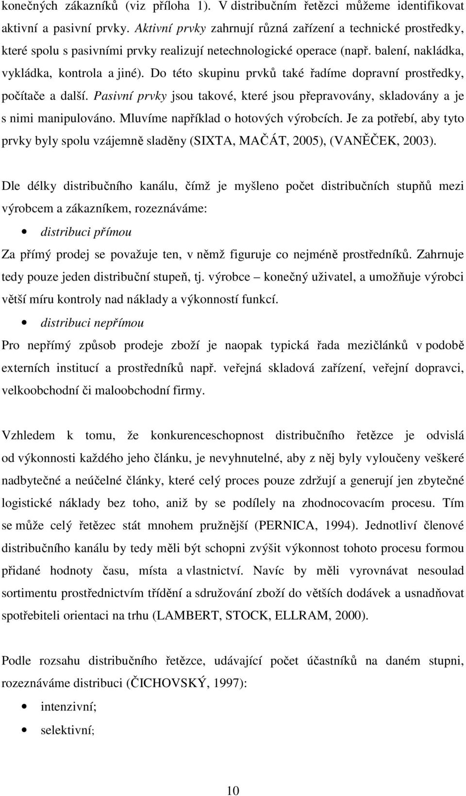 Do této skupinu prvků také řadíme dopravní prostředky, počítače a další. Pasivní prvky jsou takové, které jsou přepravovány, skladovány a je s nimi manipulováno.