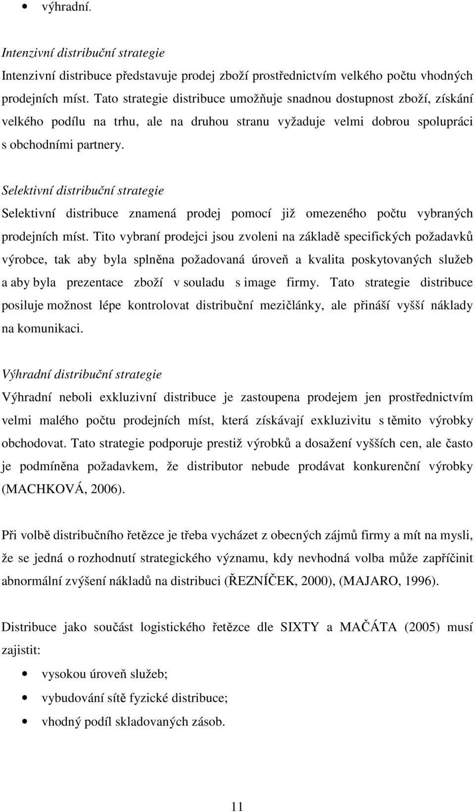 Selektivní distribuční strategie Selektivní distribuce znamená prodej pomocí již omezeného počtu vybraných prodejních míst.