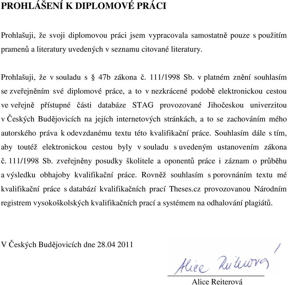 v platném znění souhlasím se zveřejněním své diplomové práce, a to v nezkrácené podobě elektronickou cestou ve veřejně přístupné části databáze STAG provozované Jihočeskou univerzitou v Českých