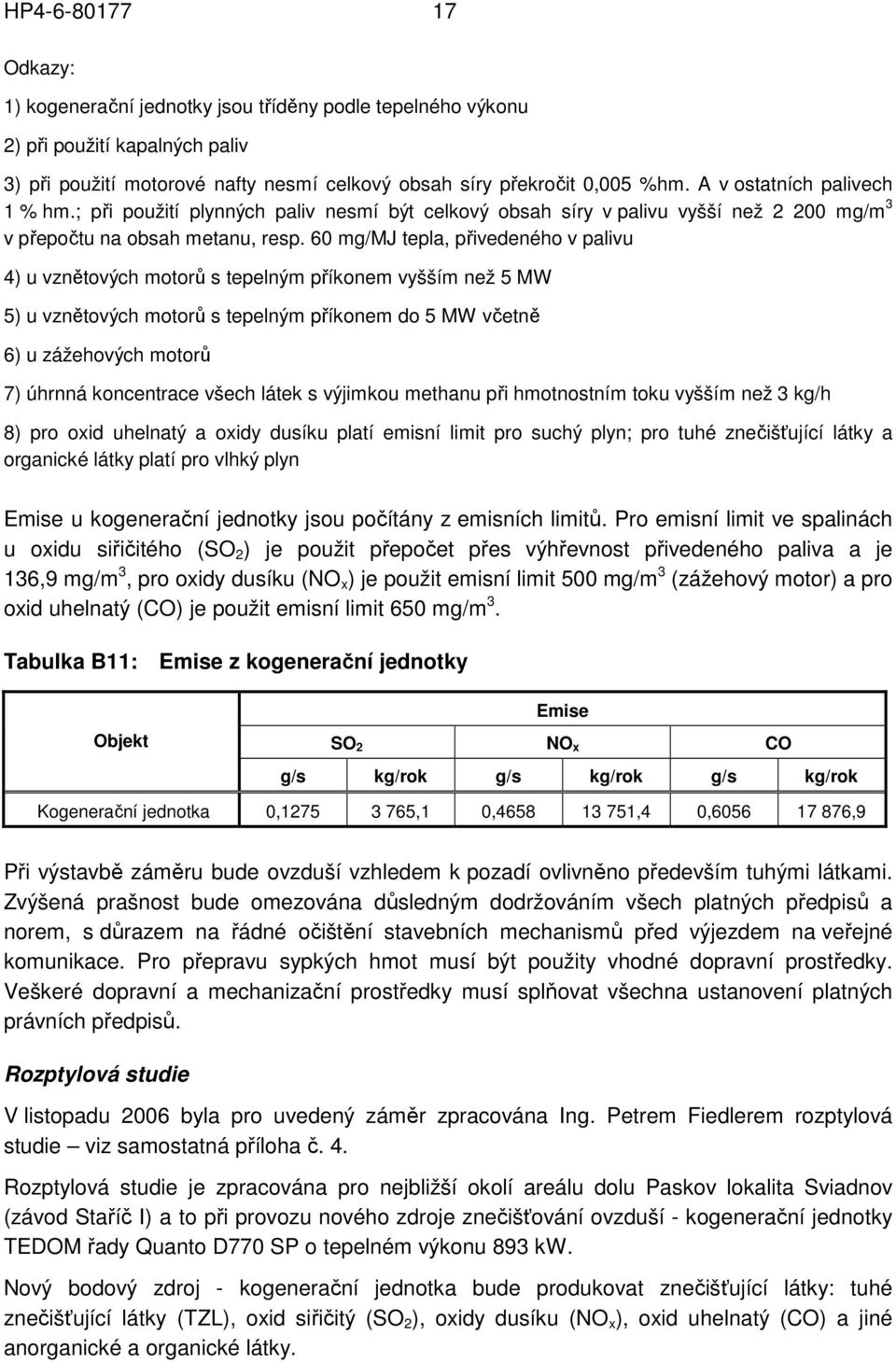 60 mg/mj tepla, přivedeného v palivu 4) u vznětových motorů s tepelným příkonem vyšším než 5 MW 5) u vznětových motorů s tepelným příkonem do 5 MW včetně 6) u zážehových motorů 7) úhrnná koncentrace