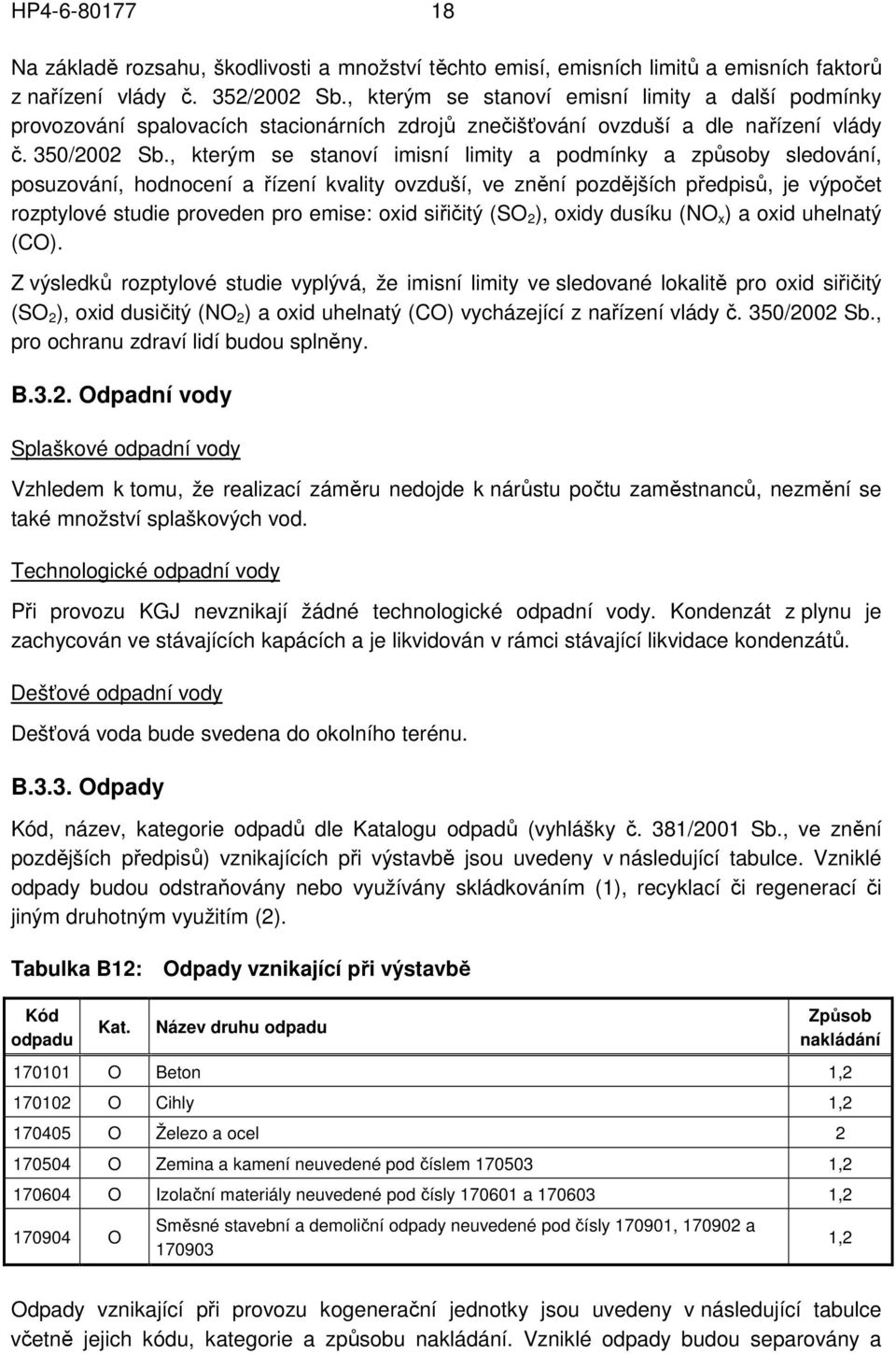 , kterým se stanoví imisní limity a podmínky a způsoby sledování, posuzování, hodnocení a řízení kvality ovzduší, ve znění pozdějších předpisů, je výpočet rozptylové studie proveden pro emise: oxid