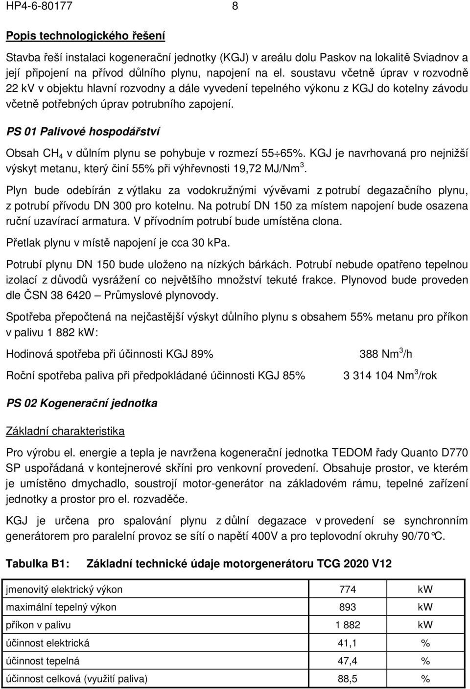 PS 01 Palivové hospodářství Obsah CH 4 v důlním plynu se pohybuje v rozmezí 55 65%. KGJ je navrhovaná pro nejnižší výskyt metanu, který činí 55% při výhřevnosti 19,72 MJ/Nm 3.