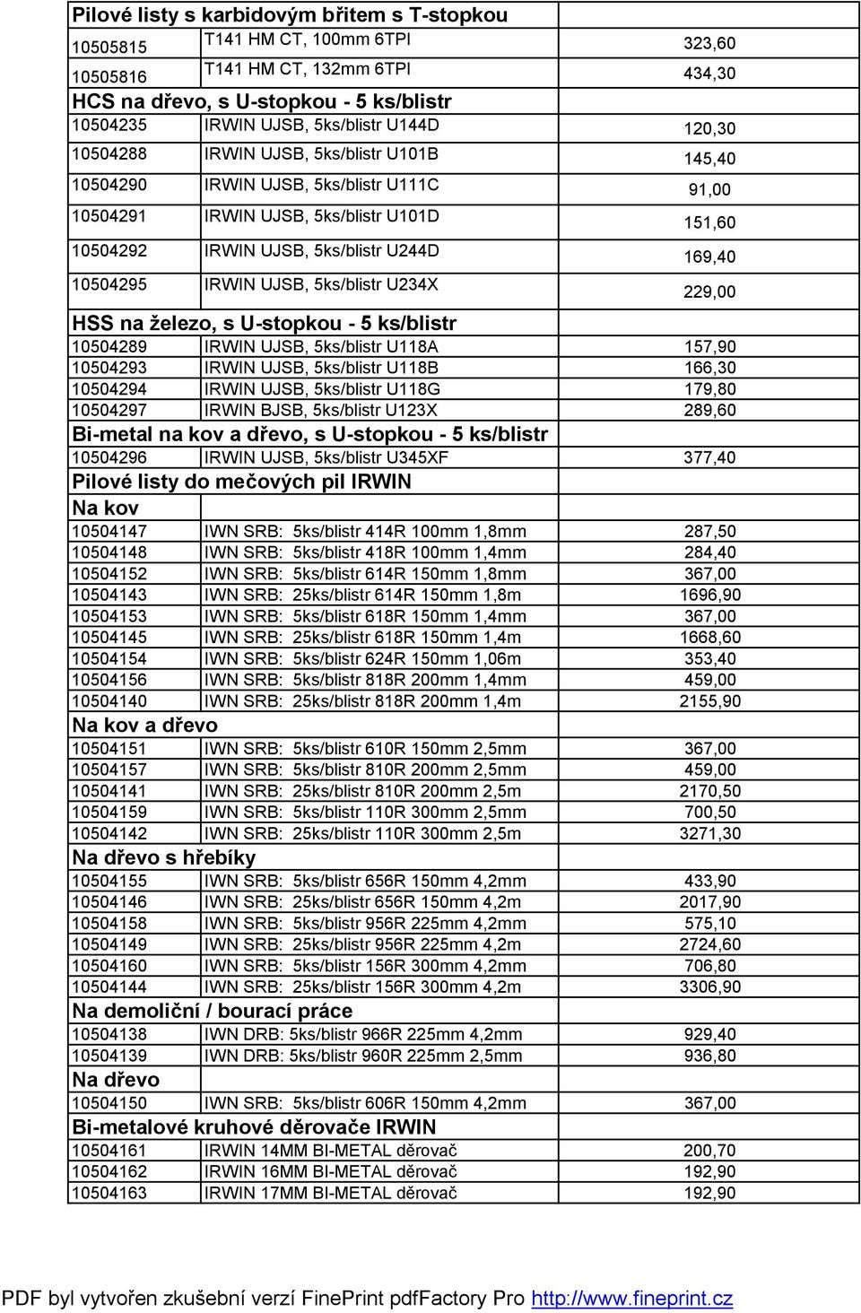 10504295 IRWIN UJSB, 5ks/blistr U234X 229,00 HSS na železo, s U-stopkou - 5 ks/blistr 10504289 IRWIN UJSB, 5ks/blistr U118A 157,90 10504293 IRWIN UJSB, 5ks/blistr U118B 166,30 10504294 IRWIN UJSB,