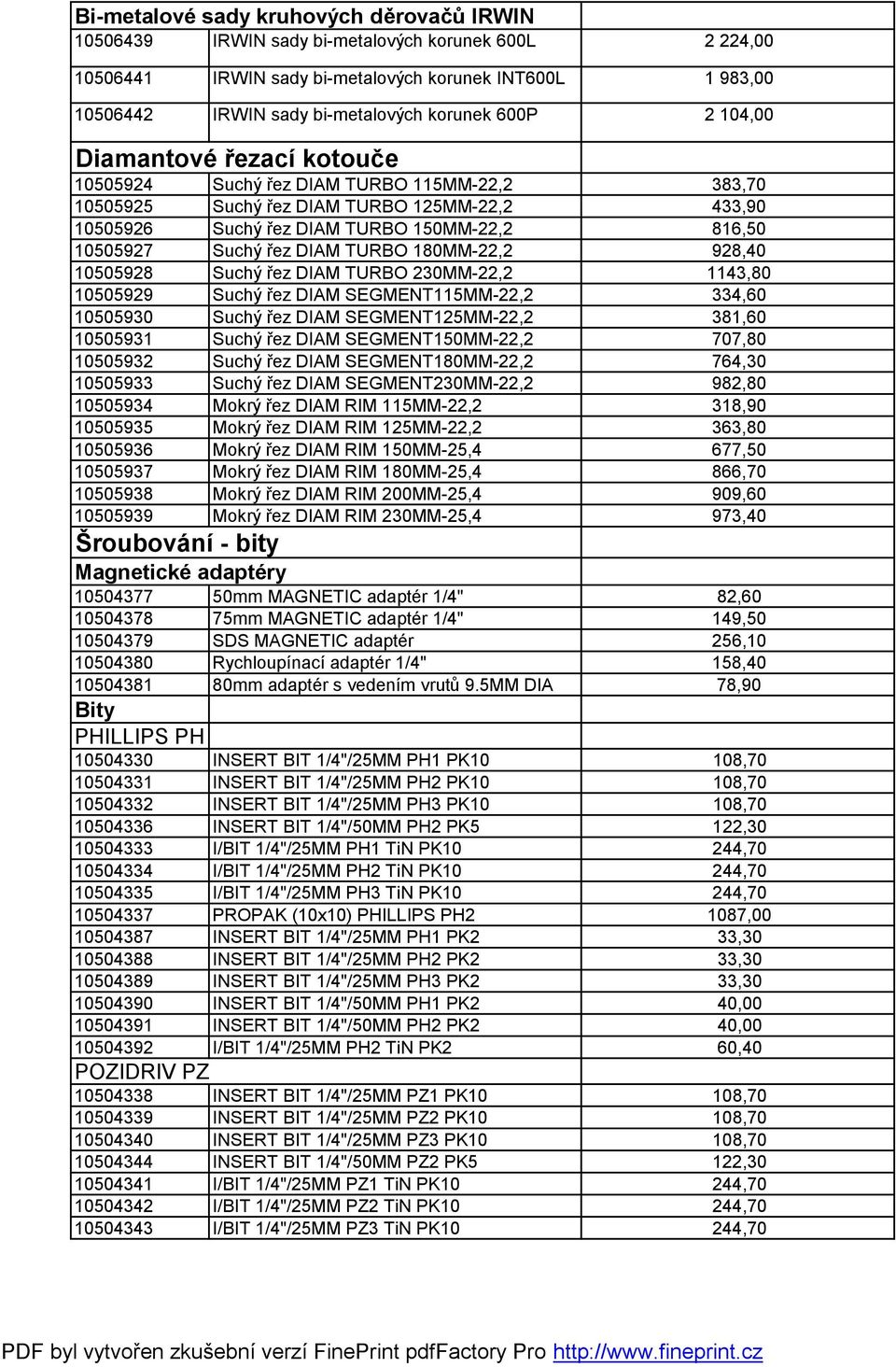 řez DIAM TURBO 180MM-22,2 928,40 10505928 Suchý řez DIAM TURBO 230MM-22,2 1143,80 10505929 Suchý řez DIAM SEGMENT115MM-22,2 334,60 10505930 Suchý řez DIAM SEGMENT125MM-22,2 381,60 10505931 Suchý řez