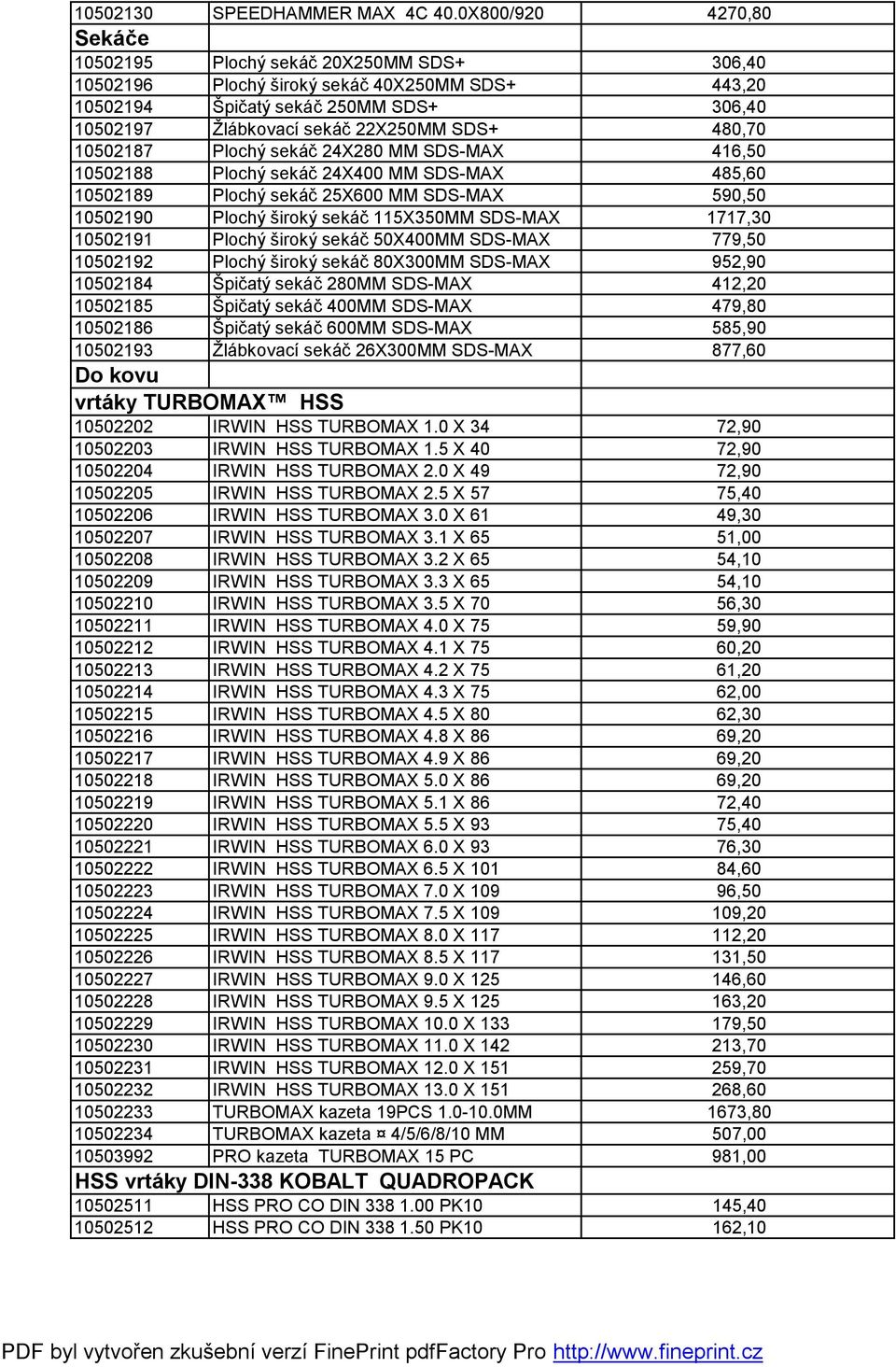 480,70 10502187 Plochý sekáč 24X280 MM SDS-MAX 416,50 10502188 Plochý sekáč 24X400 MM SDS-MAX 485,60 10502189 Plochý sekáč 25X600 MM SDS-MAX 590,50 10502190 Plochý široký sekáč 115X350MM SDS-MAX