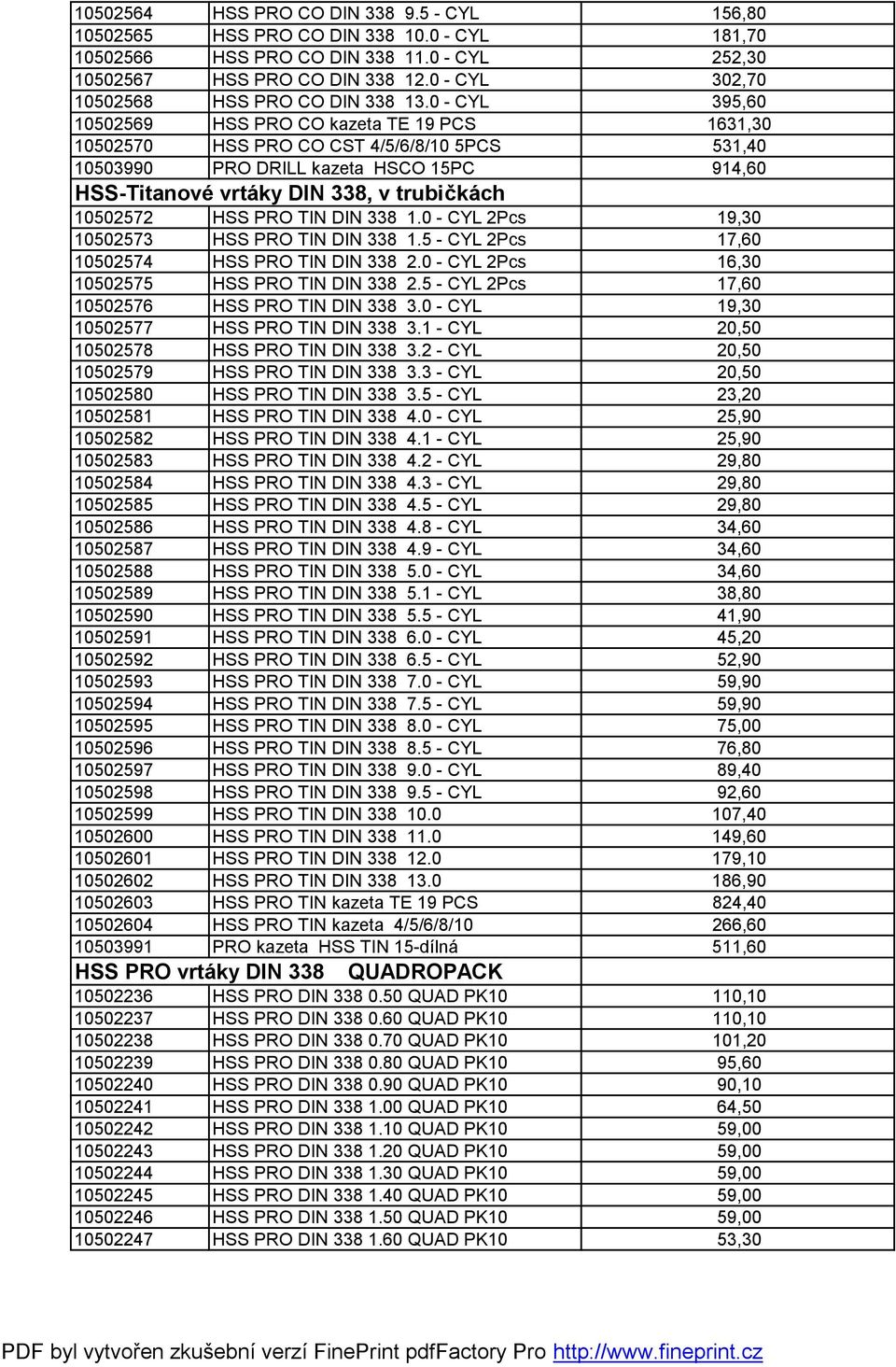 0 - CYL 395,60 10502569 HSS PRO CO kazeta TE 19 PCS 1631,30 10502570 HSS PRO CO CST 4/5/6/8/10 5PCS 531,40 10503990 PRO DRILL kazeta HSCO 15PC 914,60 HSS-Titanové vrtáky DIN 338, v trubičkách