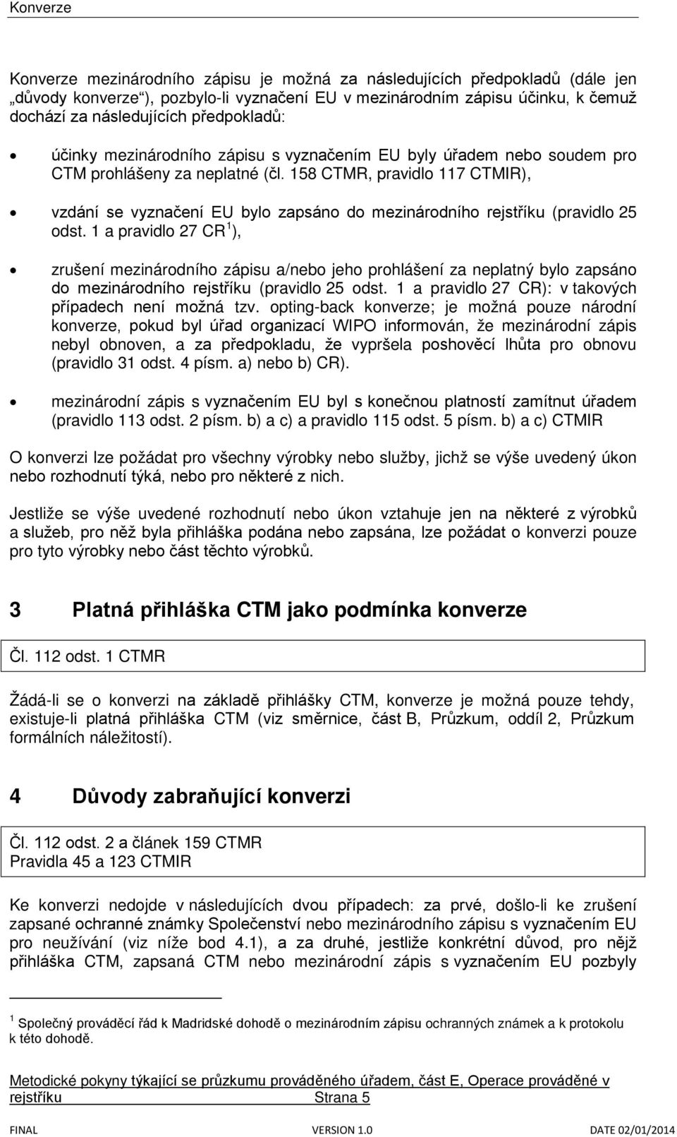 158 CTMR, pravidlo 117 CTMIR), vzdání se vyznačení EU bylo zapsáno do mezinárodního rejstříku (pravidlo 25 odst.