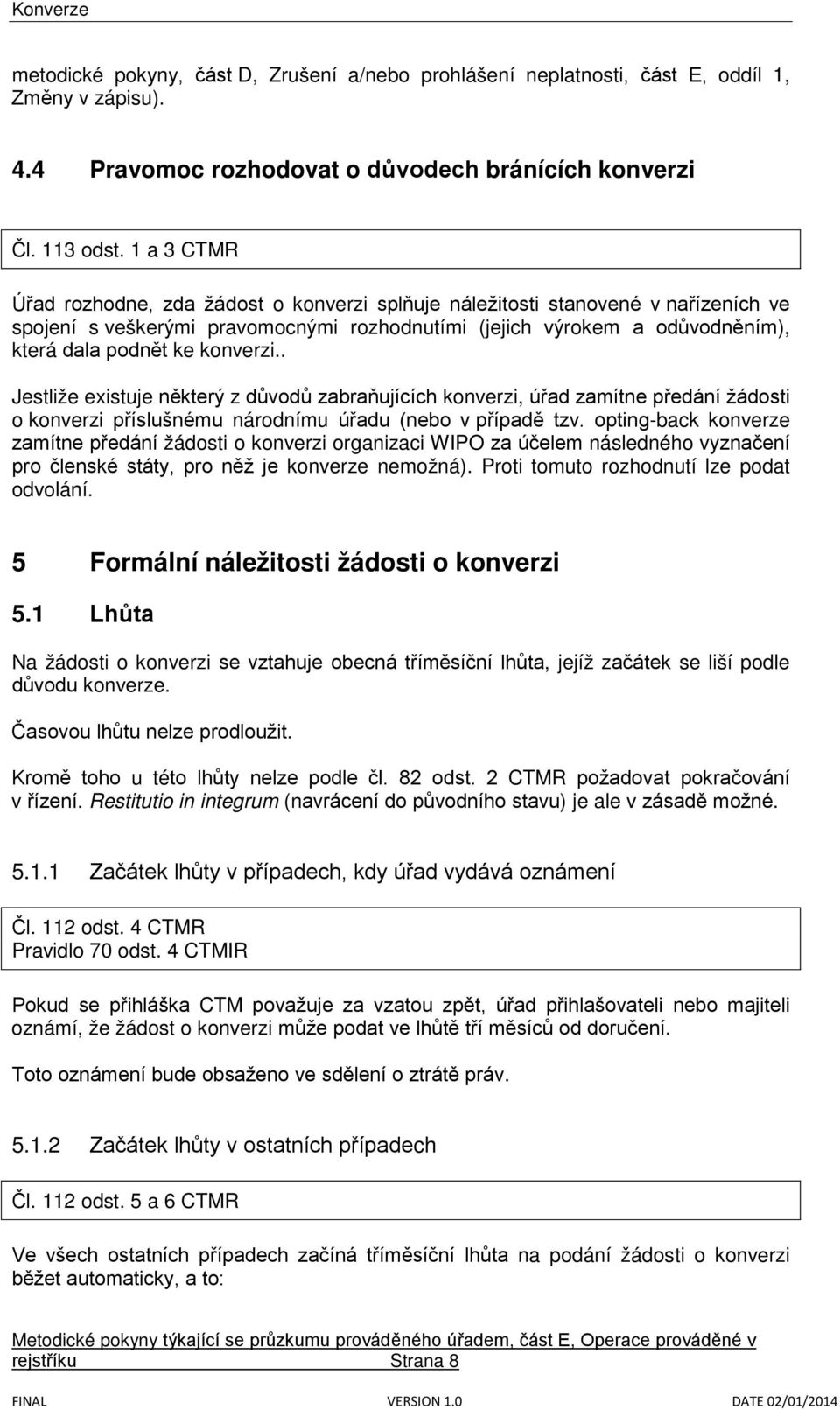 konverzi.. Jestliže existuje některý z důvodů zabraňujících konverzi, úřad zamítne předání žádosti o konverzi příslušnému národnímu úřadu (nebo v případě tzv.