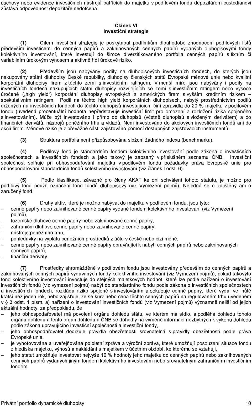 vydaných dluhopisovými fondy kolektivního investování, které investují do široce diverzifikovaného portfolia cenných papírů s fixním či variabilním úrokovým výnosem a aktivně řídí úrokové riziko.