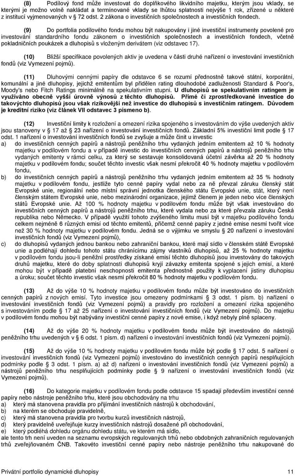 (9) Do portfolia podílového fondu mohou být nakupovány i jiné investiční instrumenty povolené pro investování standardního fondu zákonem o investičních společnostech a investičních fondech, včetně