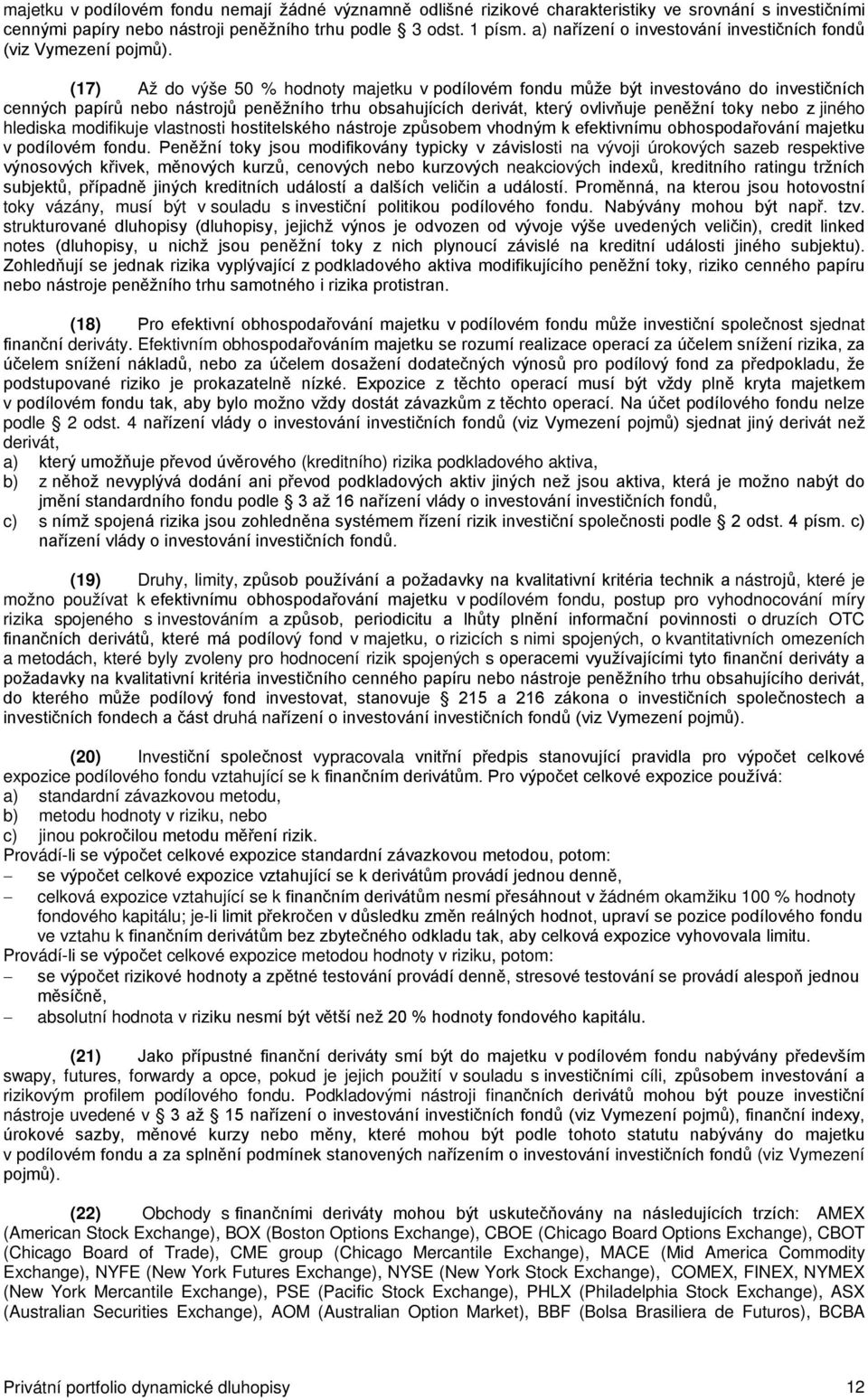 (17) Až do výše 50 % hodnoty majetku v podílovém fondu může být investováno do investičních cenných papírů nebo nástrojů peněžního trhu obsahujících derivát, který ovlivňuje peněžní toky nebo z