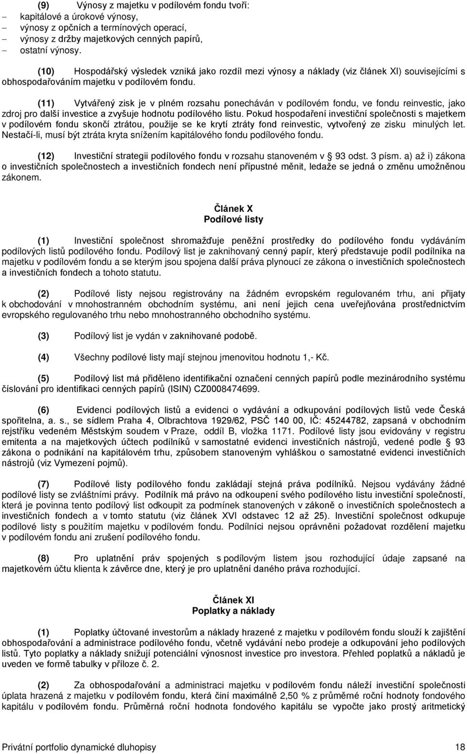 (11) Vytvářený zisk je v plném rozsahu ponecháván v podílovém fondu, ve fondu reinvestic, jako zdroj pro další investice a zvyšuje hodnotu podílového listu.