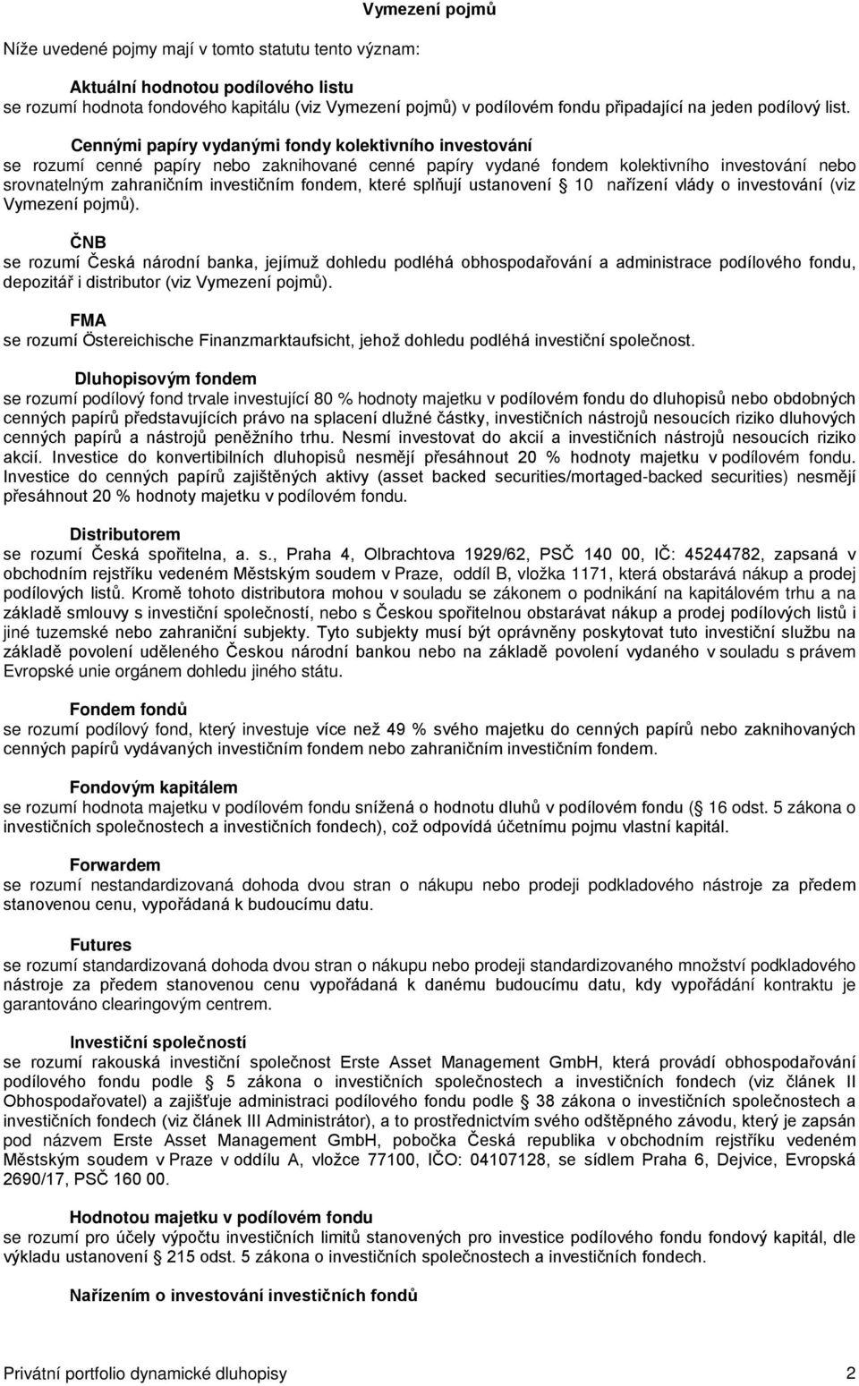 Cennými papíry vydanými fondy kolektivního investování se rozumí cenné papíry nebo zaknihované cenné papíry vydané fondem kolektivního investování nebo srovnatelným zahraničním investičním fondem,