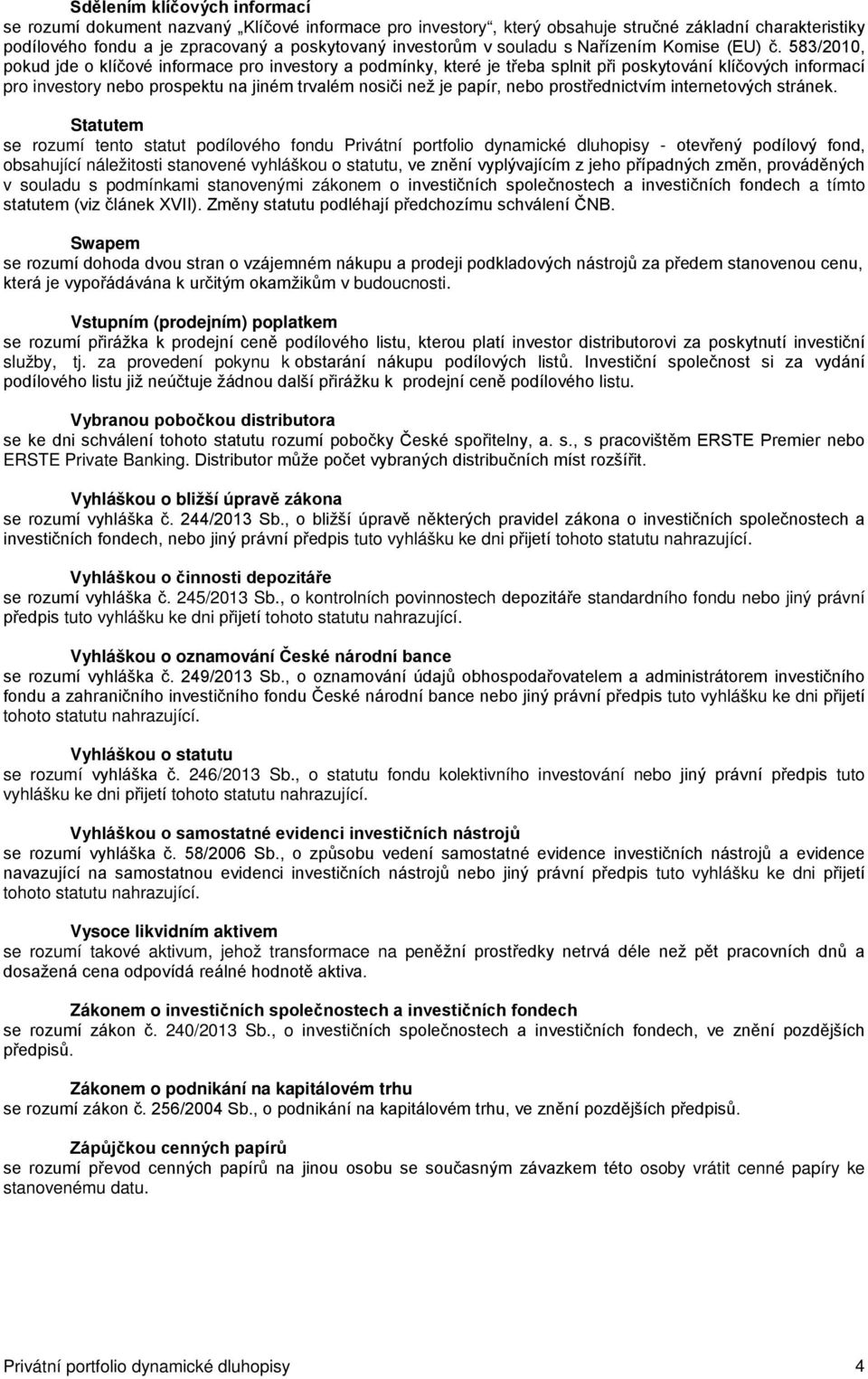 583/2010, pokud jde o klíčové informace pro investory a podmínky, které je třeba splnit při poskytování klíčových informací pro investory nebo prospektu na jiném trvalém nosiči než je papír, nebo