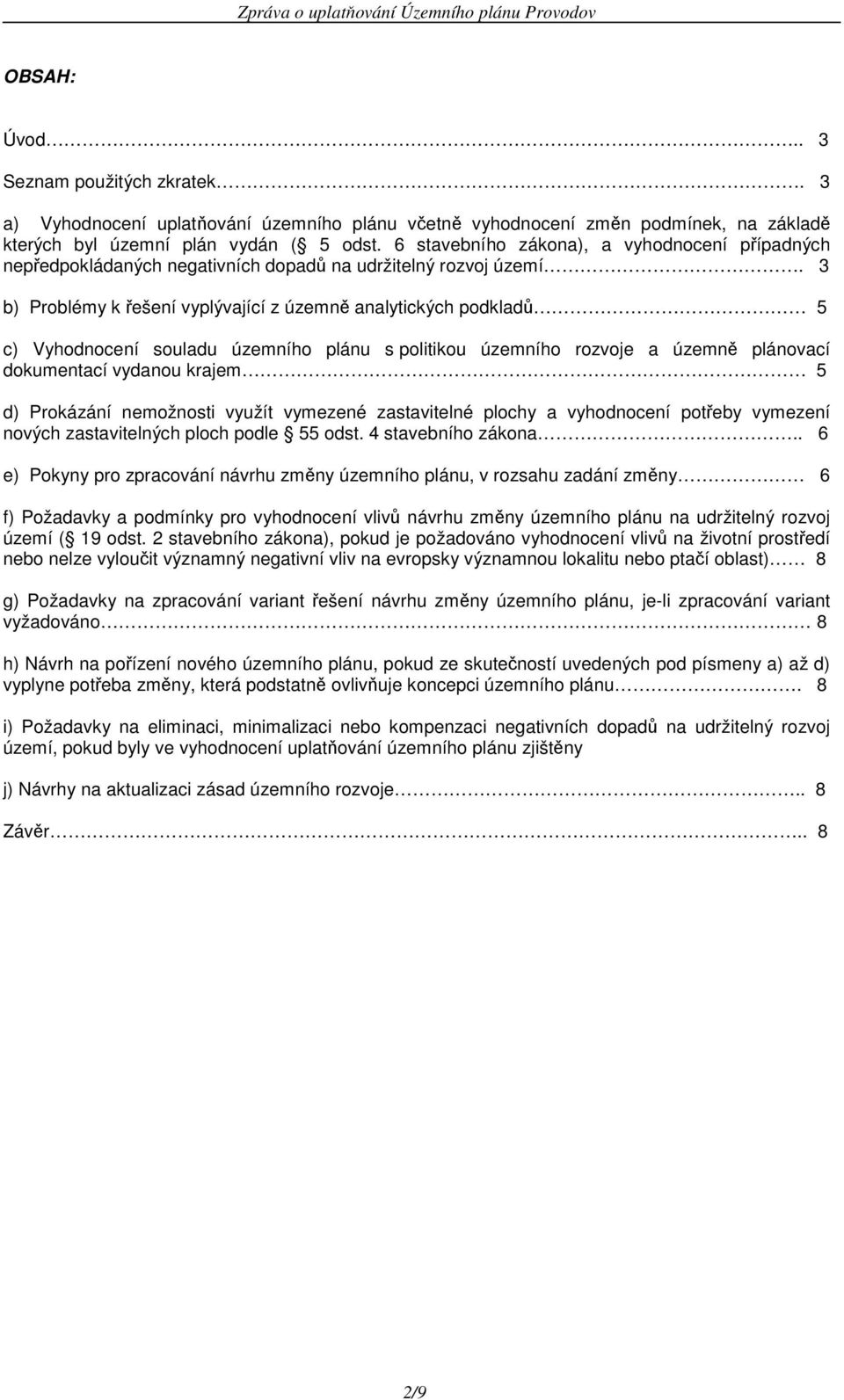 3 b) Problémy k řešení vyplývající z územně analytických podkladů 5 c) Vyhodnocení souladu územního plánu s politikou územního rozvoje a územně plánovací dokumentací vydanou krajem 5 d) Prokázání