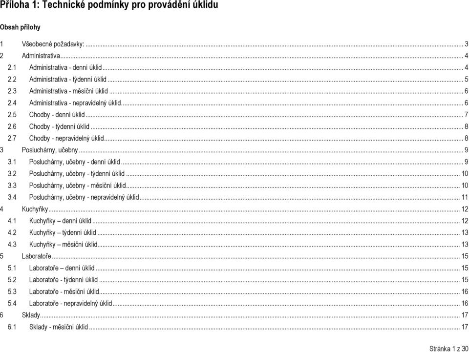 .. 8 3 Posluchárny, učebny... 9 3.1 Posluchárny, učebny - denní úklid... 9 3.2 Posluchárny, učebny - týdenní úklid... 10 3.3 Posluchárny, učebny - měsíční úklid... 10 3.4 Posluchárny, učebny - nepravidelný úklid.