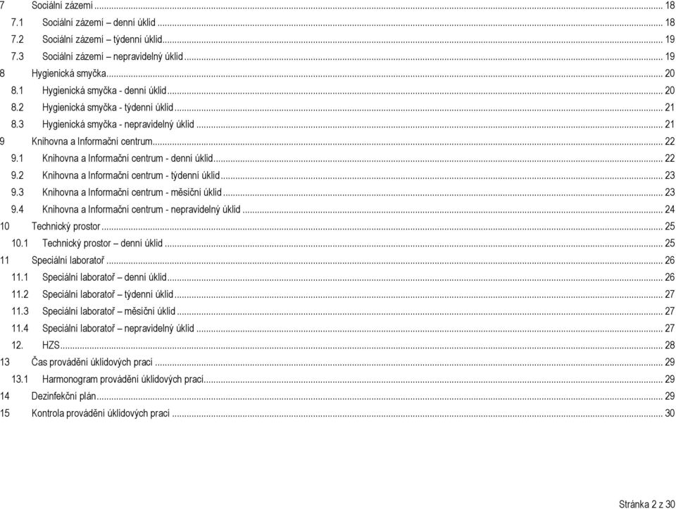 1 Knihovna a Informační centrum - denní úklid... 22 9.2 Knihovna a Informační centrum - týdenní úklid... 23 9.3 Knihovna a Informační centrum - měsíční úklid... 23 9.4 Knihovna a Informační centrum - nepravidelný úklid.