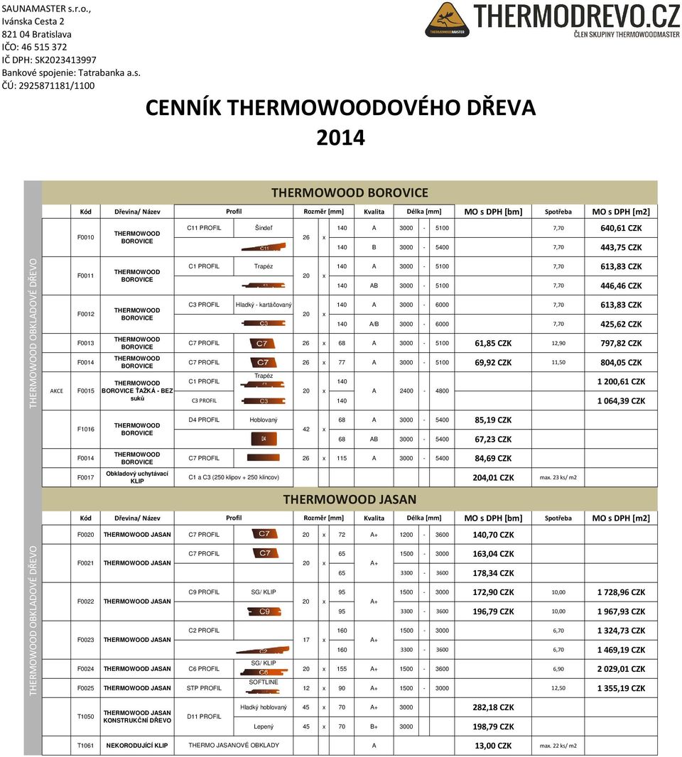 CZK C7 PROFIL 77 A 3000-5100 69,92 CZK 11,50 804,05 CZK Trapéz C1 PROFIL 140 1 200,61 CZK A 2400-4800 C3 PROFIL 140 1 064,39 CZK F1016 D4 PROFIL Hoblovaný 68 A 3000-5400 85,19 CZK 42 x 68 AB