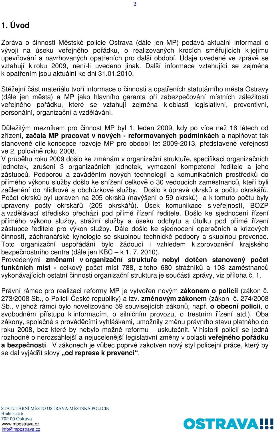 Stěžejní část materiálu tvoří informace o činnosti a opatřeních statutárního města Ostravy (dále jen města) a MP jako hlavního garanta při zabezpečování místních záležitostí veřejného pořádku, které
