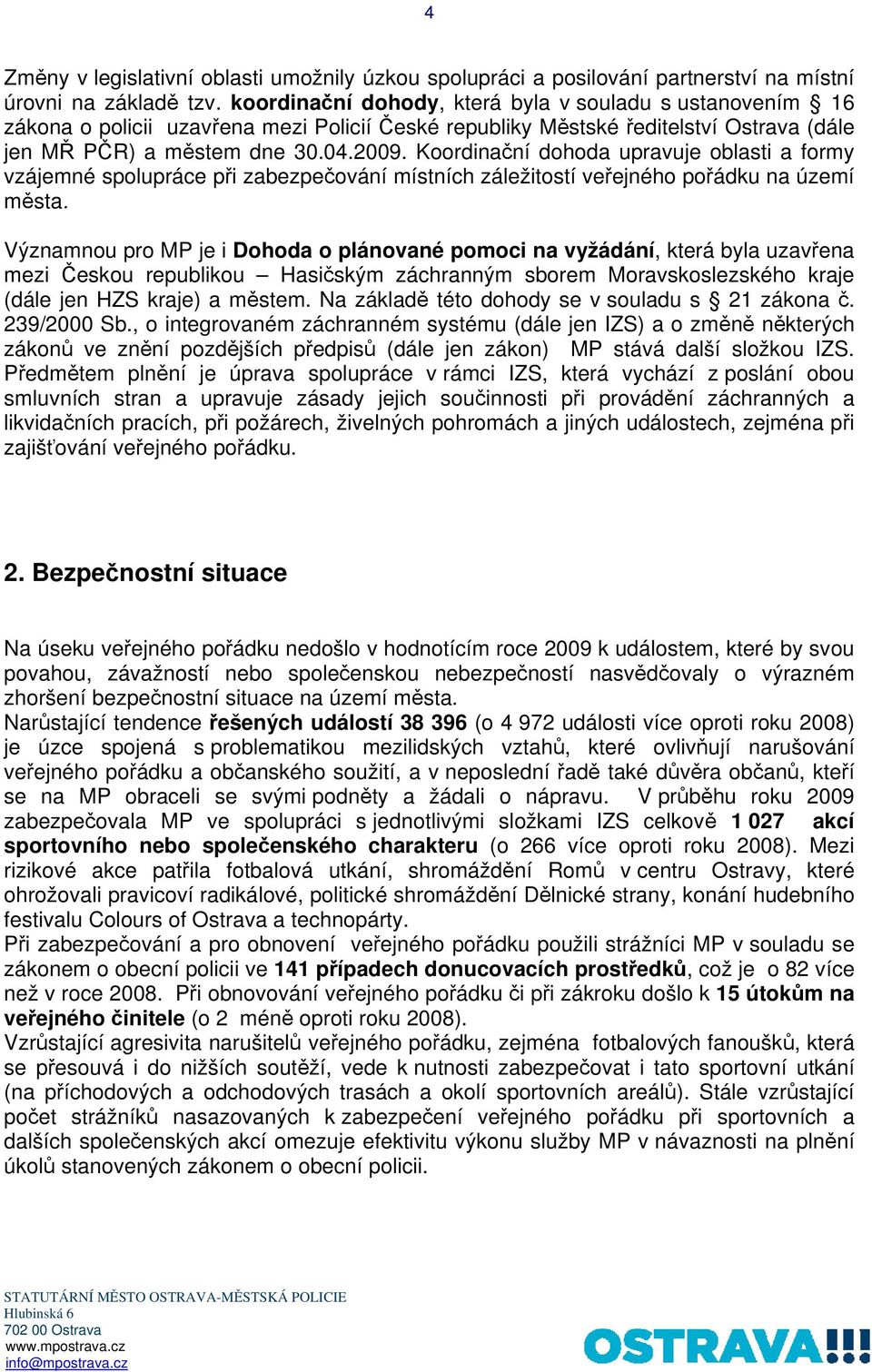 Koordinační dohoda upravuje oblasti a formy vzájemné spolupráce při zabezpečování místních záležitostí veřejného pořádku na území města.