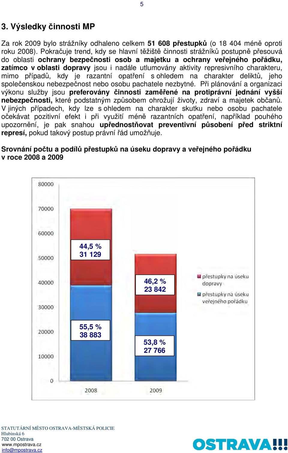 utlumovány aktivity represivního charakteru, mimo případů, kdy je razantní opatření s ohledem na charakter deliktů, jeho společenskou nebezpečnost nebo osobu pachatele nezbytné.