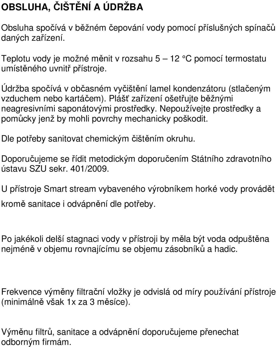 Nepoužívejte prostředky a pomůcky jenž by mohli povrchy mechanicky poškodit. Dle potřeby sanitovat chemickým čištěním okruhu.