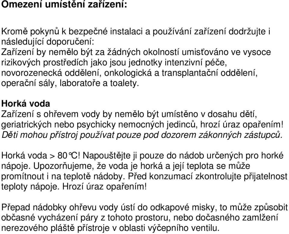 Horká voda Zařízení s ohřevem vody by nemělo být umístěno v dosahu dětí, geriatrických nebo psychicky nemocných jedinců, hrozí úraz opařením!