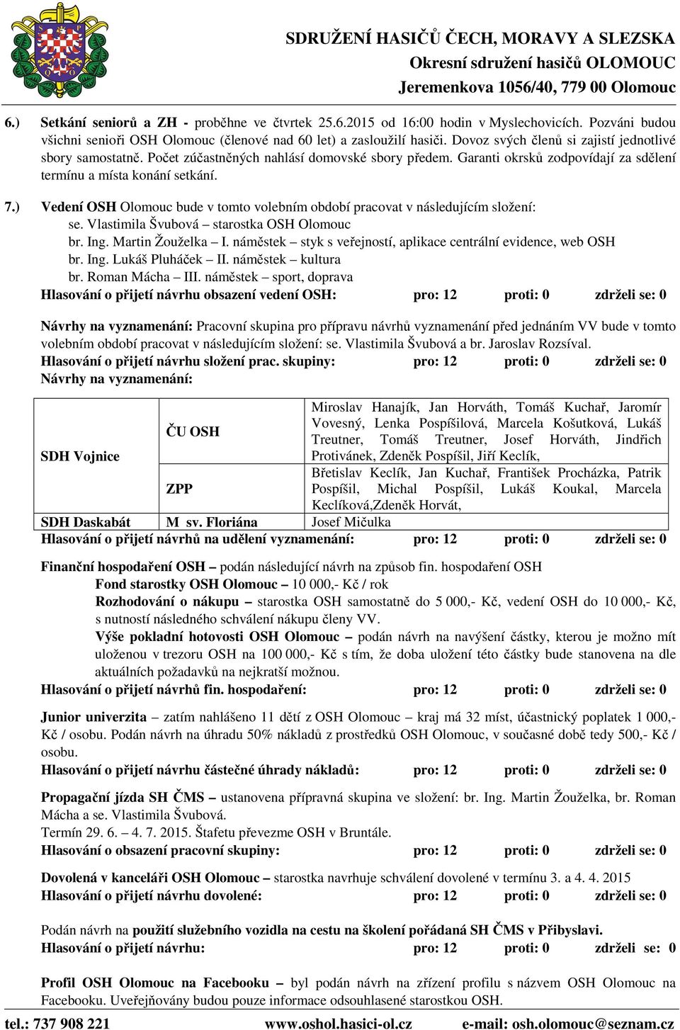 ) Vedení OSH Olomouc bude v tomto volebním období pracovat v následujícím složení: se. Vlastimila Švubová starostka OSH Olomouc br. Ing. Martin Žouželka I.