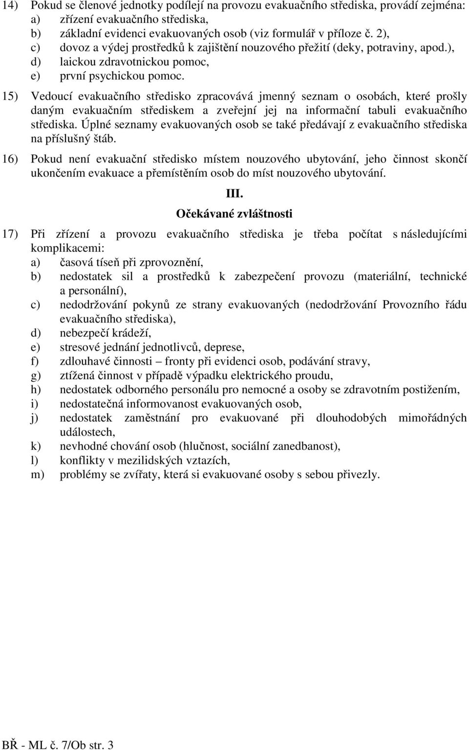 15) Vedoucí evakuačního středisko zpracovává jmenný seznam o osobách, které prošly daným evakuačním střediskem a zveřejní jej na informační tabuli evakuačního střediska.