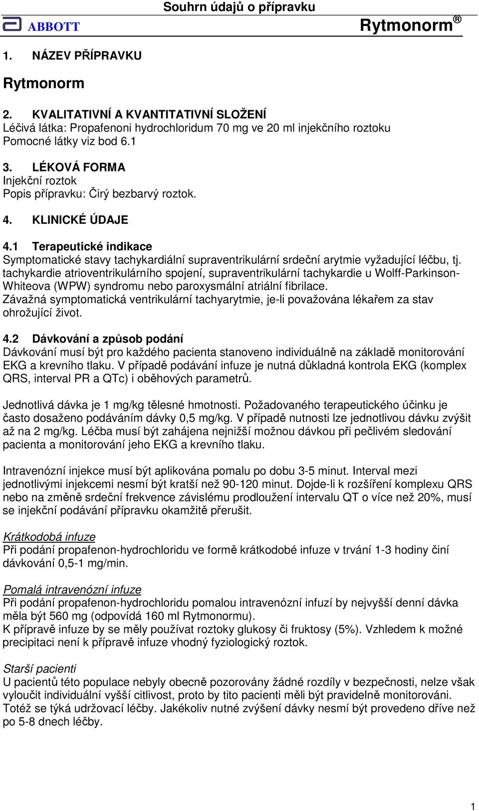 1 Terapeutické indikace Symptomatické stavy tachykardiální supraventrikulární srdeční arytmie vyžadující léčbu, tj.