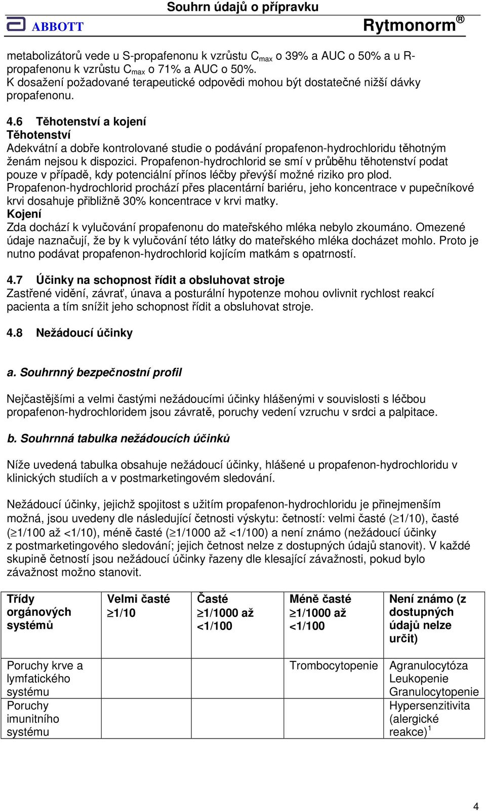 6 Těhotenství a kojení Těhotenství Adekvátní a dobře kontrolované studie o podávání propafenon-hydrochloridu těhotným ženám nejsou k dispozici.