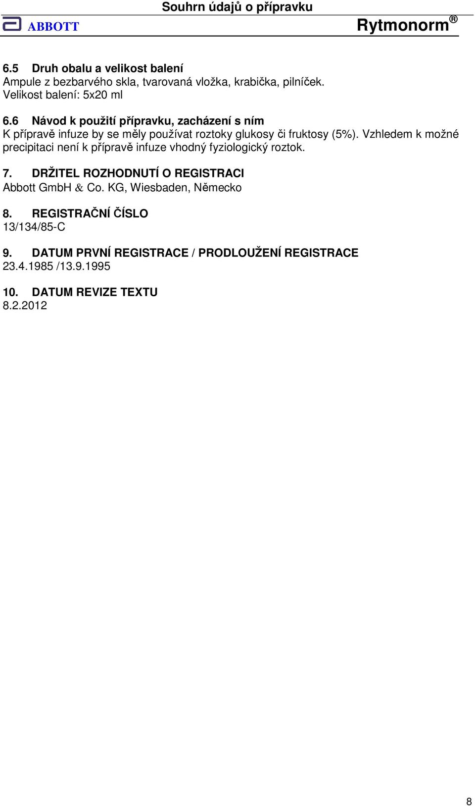 Vzhledem k možné precipitaci není k přípravě infuze vhodný fyziologický roztok. 7. DRŽITEL ROZHODNUTÍ O REGISTRACI Abbott GmbH & Co.