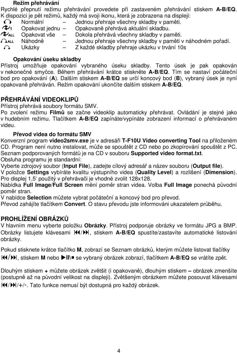 Opakovat vše Dokola přehrává všechny skladby v paměti. Náhodně Jednou přehraje všechny skladby v paměti v náhodném pořadí.