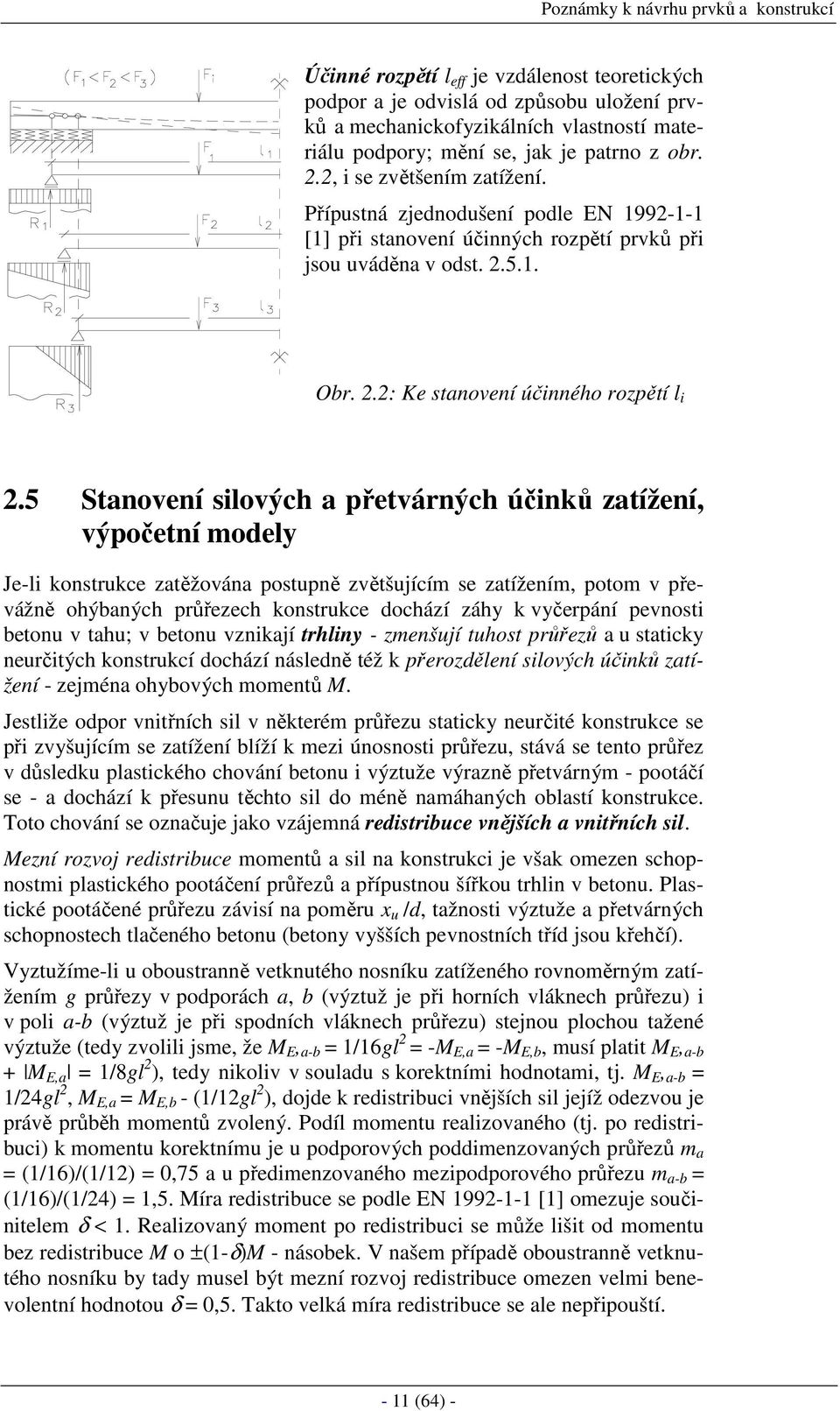 5 Stanovení silových a přetvárných účinků zatížení, výpočetní modely Je-li konstrukce zatěžována postupně zvětšujícím se zatížením, potom v převážně ohýbaných průřezech konstrukce dochází záhy k